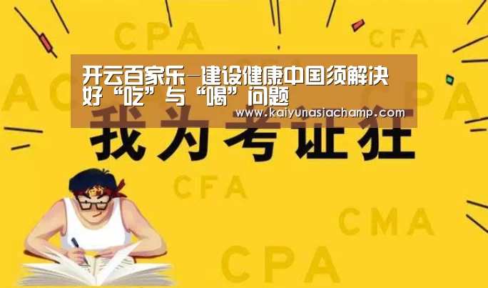 开云百家乐-建设健康中国须解决好“吃”与“喝”问题(图3) 开云篮球