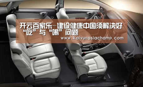 开云百家乐-建设健康中国须解决好“吃”与“喝”问题(图2) 开云竞猜