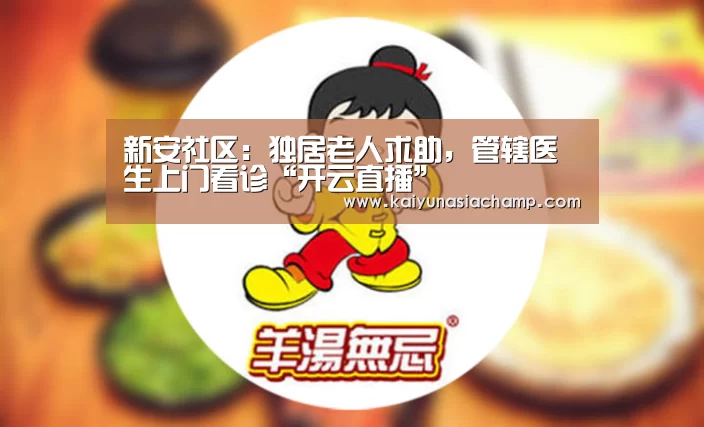 新安社区:独居老人求助,管辖医生上门看诊“开云直播”(图1) 开云百家乐