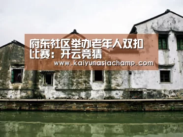 府东社区举办老年人双扣比赛:开云竞猜(图1) 开云直播